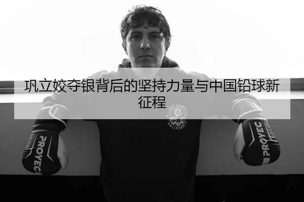 巩立姣夺银背后的坚持力量与中国铅球新征程